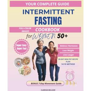 WILLSON, CLARISSA Intermittent Fasting Cookbook for Women Over 50: Your Complete Guide for 30 Days of Healthy Eating and Fasting WILLSON, CLARISSA Intermittent Fasting Cookbook for Women Over 50: Your Complete Guide for 30 Days of Healthy Eating and Fasting