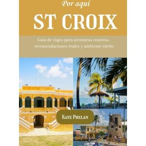 Phelan, Kate Por aquí St Croix 2025/2026: Guía de viajes para aventuras costeras, recomendaciones reales y ambiente isleño Phelan, Kate Por aquí St Croix 2025/2026: Guía de viajes para aventuras costeras, recomendaciones reales y ambiente isleño
