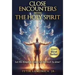 LaMonica Jr., Peter Close Encounters with The Holy Spirirt: Let His Kingdom Come. Let His work be done! LaMonica Jr., Peter Close Encounters with The Holy Spirirt: Let His Kingdom Come. Let His work be done!