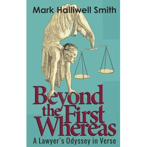 Smith, Mark Halliwell Beyond the First Whereas: A Lawyer’s Odyssey in Verse Smith, Mark Halliwell Beyond the First Whereas: A Lawyer’s Odyssey in Verse