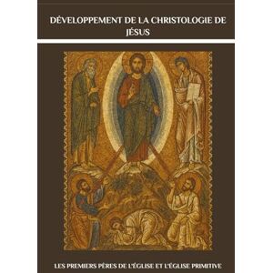 Lewis, John Développement de la christologie de Jésus: Les premiers Pères de l'Église et l'Église primitive (Série sur l'Église Primitive) Lewis, John Développement de la christologie de Jésus: Les premiers Pères de l'Église et l'Église primitive (Série sur l'Église Primitive)