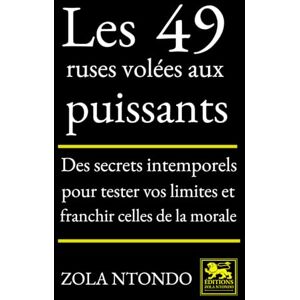Ntondo, Zola Les 49 ruses volées aux puissants: Des secrets intemporels pour tester vos limites et franchir celles de la morale (Les Manuels interdits) Ntondo, Zola Les 49 ruses volées aux puissants: Des secrets intemporels pour tester vos limites et franchir celles de la morale (Les Manuels interdits)