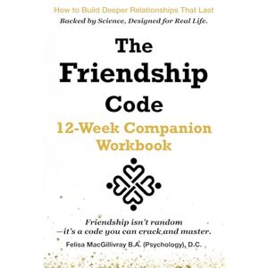 MacGillivray BA, DC, Felisa The Friendship Code: 12-Week Companion Workbook: Friendship isn’t random—it’s a code you can crack and master. MacGillivray BA, DC, Felisa The Friendship Code: 12-Week Companion Workbook: Friendship isn’t random—it’s a code you can crack and master.