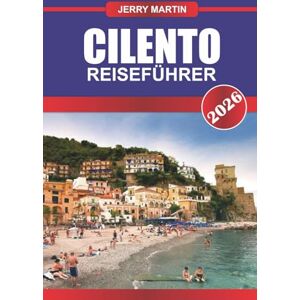 Martin, Jerry CILENTO REISEFÜHRER 2026: Küstendörfer, lokales Essen, antike Ruinen, Naturpfade und praktische Tipps zur Erkundung Süditaliens Martin, Jerry CILENTO REISEFÜHRER 2026: Küstendörfer, lokales Essen, antike Ruinen, Naturpfade und praktische Tipps zur Erkundung Süditaliens