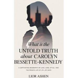 ASHEN, LIOR What Is the Untold Truth About Carolyn Bessette-Kennedy?: A Captivating Biography of Love, Loss, Style, and the Private Life of JFK Jr.’s Wife ASHEN, LIOR What Is the Untold Truth About Carolyn Bessette-Kennedy?: A Captivating Biography of Love, Loss, Style, and the Private Life of JFK Jr.’s Wife