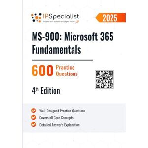 Specialist, IP MS-900: Microsoft 365 Fundamentals 600 Practice Questions: 4th Edition 2025 Specialist, IP MS-900: Microsoft 365 Fundamentals 600 Practice Questions: 4th Edition 2025