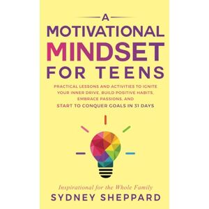 Sheppard, Sydney A Motivational Mindset for Teens: Practical Lessons and Activities to Ignite Your Inner Drive, Build Positive Habits, Embrace Passions, and Start to Conquer Goals in 31 Days (You Are Your Mindset) Sheppard, Sydney A Motivational Mindset for Teens: Practical Lessons and Activities to Ignite Your Inner Drive, Build Positive Habits, Embrace Passions, and Start to Conquer Goals in 31 Days (You Are Your Mindset)