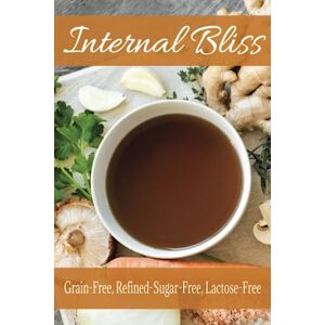 Nutrition, International Internal Bliss: Recipes designed for those following the Gut and Psychology Syndrome diet: Grain-Free, Refined-Sugar-Free, Lactose-Free Nutrition, International Internal Bliss: Recipes designed for those following the Gut and Psychology Syndrome diet: Grain-Free, Refined-Sugar-Free, Lactose-Free