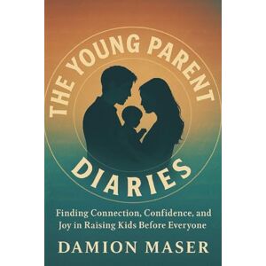 Maser, Damion The Young Parent Diaries Maser, Damion The Young Parent Diaries