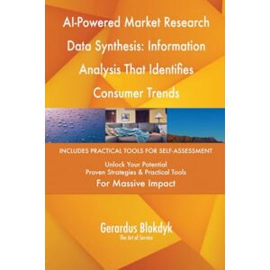 Gerardus Blokdyk - The Art of Service AI-Powered Market Research Data Synthesis: Information Analysis That Identifies Consumer Trends Gerardus Blokdyk - The Art of Service AI-Powered Market Research Data Synthesis: Information Analysis That Identifies Consumer Trends