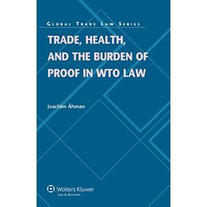 Kluwer Law International Trade, Health, and the Burden of Proof in WTO Law (Global Trade Law Book 39) Kluwer Law International Trade, Health, and the Burden of Proof in WTO Law (Global Trade Law Book 39)