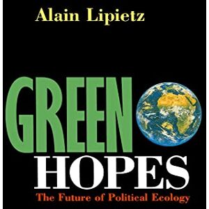 Lipietz, Alain Green Hopes: The Future of Political Ecology Lipietz, Alain Green Hopes: The Future of Political Ecology