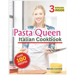 Caroline, Natalie Pasta Queen Italian Cookbook 2026: 100+ Flavor-Packed Collection of Sauces, Handmade Noodles, Regional Favorites, and Comfort Food Creations for Every Kitchen Caroline, Natalie Pasta Queen Italian Cookbook 2026: 100+ Flavor-Packed Collection of Sauces, Handmade Noodles, Regional Favorites, and Comfort Food Creations for Every Kitchen