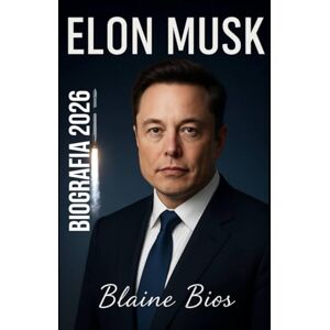 Bios, Blaine ELON MUSK BIOGRAFIA 2026: La storia mai raccontata di Elon Musk, Tesla, SpaceX e dell’imprenditore miliardario che sta cambiando il futuro della tecnologia Bios, Blaine ELON MUSK BIOGRAFIA 2026: La storia mai raccontata di Elon Musk, Tesla, SpaceX e dell’imprenditore miliardario che sta cambiando il futuro della tecnologia