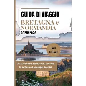 Mobs, Jerry C GUIDA DI VIAGGIO BRETAGNA e NORMANDIA 2025/2026: Un’Avventura attraverso la storia, la cultura e i paesaggi Scenici Mobs, Jerry C GUIDA DI VIAGGIO BRETAGNA e NORMANDIA 2025/2026: Un’Avventura attraverso la storia, la cultura e i paesaggi Scenici