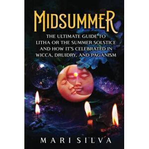 Silva Midsummer: The Ultimate Guide to Litha or the Summer Solstice and How It’s Celebrated in Wicca, Druidry, and Paganism (The Wheel of the Year) Silva Midsummer: The Ultimate Guide to Litha or the Summer Solstice and How It’s Celebrated in Wicca, Druidry, and Paganism (The Wheel of the Year)