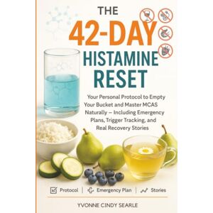 Searle, Yvonne Cindy The 42-Day Histamine Reset: Your Personal Protocol to Empty Your Bucket and Master MCAS Naturally Including Emergency Plans, Trigger Tracking, and Real Recovery Stories Searle, Yvonne Cindy The 42-Day Histamine Reset: Your Personal Protocol to Empty Your Bucket and Master MCAS Naturally Including Emergency Plans, Trigger Tracking, and Real Recovery Stories