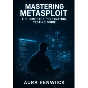 FENWICK, AURA MASTERING METASPLOIT: THE COMPLETE PENETRATION TESTING GUIDE: EXPLOIT DEVELOPMENT, POST-EXPLOITATION, AND RED TEAM OPERATIONS. FROM RECONNAISSANCE TO ACTIVE DIRECTORY COMPROMISE AND CLOUD PENTESTING FENWICK, AURA MASTERING METASPLOIT: THE COMPLETE PENETRATION TESTING GUIDE: EXPLOIT DEVELOPMENT, POST-EXPLOITATION, AND RED TEAM OPERATIONS. FROM RECONNAISSANCE TO ACTIVE DIRECTORY COMPROMISE AND CLOUD PENTESTING