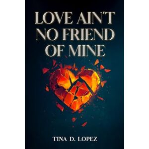 D. Lopez, Tina Love Ain't No Friend of Mine D. Lopez, Tina Love Ain't No Friend of Mine
