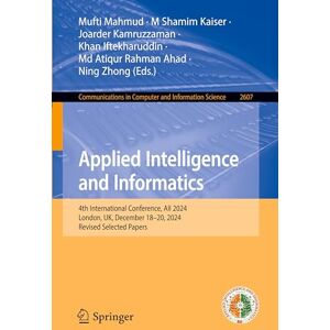Applied Intelligence and Informatics: 4th International Conference, AII 2024, London, UK, December 18–20, 2024, Revised Selected Papers (Communications in Computer and Information Science, 2607) Applied Intelligence and Informatics: 4th International Conference, AII 2024, London, UK, December 18–20, 2024, Revised Selected Papers (Communications in Computer and Information Science, 2607)