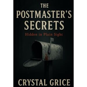Grice, Crystal The Postmaster's Secrets: Hidden in Plain Sight Grice, Crystal The Postmaster's Secrets: Hidden in Plain Sight