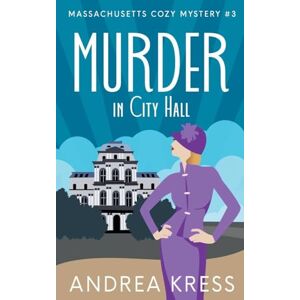 Kress, Andrea Murder in City Hall: 3 (Massachusetts Cozy Mystery) Kress, Andrea Murder in City Hall: 3 (Massachusetts Cozy Mystery)