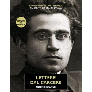 Gramsci, Antonio Lettere dal Carcere: l'edizione più completa con tutte le 428 lettere scritte da Antonio Gramsci in Carcere, senza interventi postumi o tagli Gramsci, Antonio Lettere dal Carcere: l'edizione più completa con tutte le 428 lettere scritte da Antonio Gramsci in Carcere, senza interventi postumi o tagli