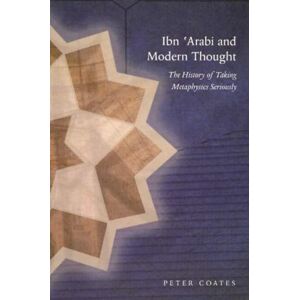 Peter Coates Ibn 'Arabi & Modern Thought: The History of Taking Metaphysics Seriously Peter Coates Ibn 'Arabi & Modern Thought: The History of Taking Metaphysics Seriously