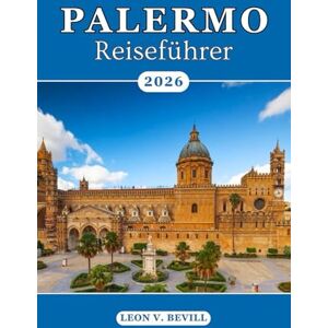 Bevill, Leon V. Palermo Reiseführer 2026: Entdecken Sie die Seele Siziliens: Top-Sehenswürdigkeiten, Strände, historische Straßen, Kulinarik, pulsierende Kultur, versteckte Juwelen und Geheimtipps der Einheimischen Bevill, Leon V. Palermo Reiseführer 2026: Entdecken Sie die Seele Siziliens: Top-Sehenswürdigkeiten, Strände, historische Straßen, Kulinarik, pulsierende Kultur, versteckte Juwelen und Geheimtipps der Einheimischen