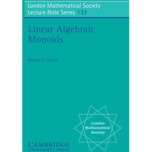 Cambridge University Press Linear Algebraic Monoids (London Mathematical Society Lecture Note Series Book 133) Cambridge University Press Linear Algebraic Monoids (London Mathematical Society Lecture Note Series Book 133)