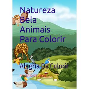 DE JESUS, ROGERIO Natureza Bela Animais Para Colorir: Alegria De Colorir DE JESUS, ROGERIO Natureza Bela Animais Para Colorir: Alegria De Colorir