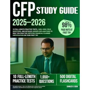 Bean, Charles K. CFP Study Guide 2025–2026: 10 Full-Length Practice Tests, 1650+ High-Yield Questions, and Detailed Answer Explanations to Help You Pass the Certified Financial Planner Certification on Your First Try Bean, Charles K. CFP Study Guide 2025–2026: 10 Full-Length Practice Tests, 1650+ High-Yield Questions, and Detailed Answer Explanations to Help You Pass the Certified Financial Planner Certification on Your First Try