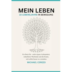 Cerezo, Michael MEIN LEBEN 10 Lebensjahre in Bewegung (TURQUESA EDITION): Ein Buch für mehr eigene Achtsamkeit, schnelleres Wachstum und die Kunst, sich selbst besser zu verstehen. Cerezo, Michael MEIN LEBEN 10 Lebensjahre in Bewegung (TURQUESA EDITION): Ein Buch für mehr eigene Achtsamkeit, schnelleres Wachstum und die Kunst, sich selbst besser zu verstehen.