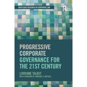 Talbot, Lorraine Progressive Corporate Governance for the 21st Century (Routledge Research in Corporate Law) Talbot, Lorraine Progressive Corporate Governance for the 21st Century (Routledge Research in Corporate Law)