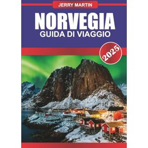 Martin, Jerry NORVEGIA Guida di viaggio 2025: Esplora i maestosi fiordi, insegui l'aurora boreale e vivi il sole di mezzanotte nel paese delle meraviglie naturali della Scandinavia. Martin, Jerry NORVEGIA Guida di viaggio 2025: Esplora i maestosi fiordi, insegui l'aurora boreale e vivi il sole di mezzanotte nel paese delle meraviglie naturali della Scandinavia.