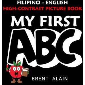 Alain, Brent My First ABC Filipino-English: Bilingual High-Contrast Picture Book for Newborns and Babies: 27 (High-Contrast Baby Books) Alain, Brent My First ABC Filipino-English: Bilingual High-Contrast Picture Book for Newborns and Babies: 27 (High-Contrast Baby Books)