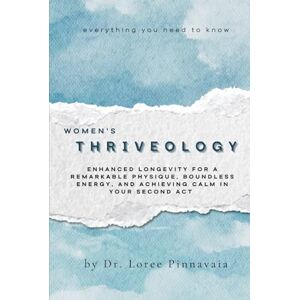 Pinnavaia, Dr. Loree Women's THRIVEOLOGY: Enhanced Longevity for a Remarkable Physique, Boundless Energy, and Achieving Calm in Your Second Act Pinnavaia, Dr. Loree Women's THRIVEOLOGY: Enhanced Longevity for a Remarkable Physique, Boundless Energy, and Achieving Calm in Your Second Act