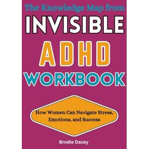 Dacey, Brodie The Knowledge Map from Invisible ADHD Workbook: How Women Can Navigate Stress, Emotions, and Success Dacey, Brodie The Knowledge Map from Invisible ADHD Workbook: How Women Can Navigate Stress, Emotions, and Success