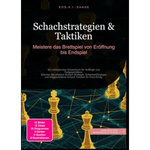 A. I. Saage, D. Eos Schachstrategien & Taktiken: Meistere das Brettspiel von Eröffnung bis Endspiel A. I. Saage, D. Eos Schachstrategien & Taktiken: Meistere das Brettspiel von Eröffnung bis Endspiel