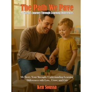 Soussa, Ken The Path We Pave: A Parent's Journey Through Learning Differences Soussa, Ken The Path We Pave: A Parent's Journey Through Learning Differences