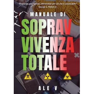 V, ALE Manuale di Sopravvivenza Totale: Tecniche Pratiche, Strategie Psicologiche e Preparazione Quotidiana per Proteggere la Tua Famiglia in Ogni Scenario di Guerra V, ALE Manuale di Sopravvivenza Totale: Tecniche Pratiche, Strategie Psicologiche e Preparazione Quotidiana per Proteggere la Tua Famiglia in Ogni Scenario di Guerra