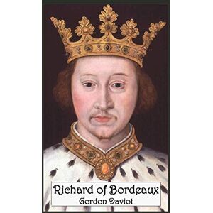 Daviot, Gordon Richard of Bordeaux: A Play in Two Acts Daviot, Gordon Richard of Bordeaux: A Play in Two Acts