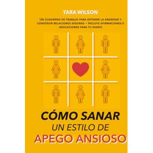 Wilson Cómo sanar un estilo de apego ansioso: Un cuaderno de trabajo para detener la ansiedad y construir relaciones seguras — Incluye afirmaciones e indicaciones para tu diario Wilson Cómo sanar un estilo de apego ansioso: Un cuaderno de trabajo para detener la ansiedad y construir relaciones seguras — Incluye afirmaciones e indicaciones para tu diario