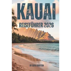 DRAYTON, SOFIA KAUAI REISEFÜHRER 2026: Ihr umfassender Reiseführer zu Stränden, Wanderwegen, Kultur und Inselleben DRAYTON, SOFIA KAUAI REISEFÜHRER 2026: Ihr umfassender Reiseführer zu Stränden, Wanderwegen, Kultur und Inselleben
