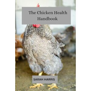 Harris, Sarah The chicken health handbook: Guide to raising backyard chickens Harris, Sarah The chicken health handbook: Guide to raising backyard chickens
