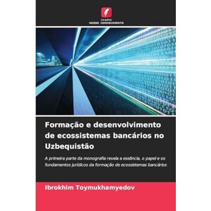 Toymukhamyedov, Ibrokhim Formação e desenvolvimento de ecossistemas bancários no Uzbequistão: A primeira parte da monografia revela a essência, o papel e os fundamentos jurídicos da formação de ecossistemas bancários Toymukhamyedov, Ibrokhim Formação e desenvolvimento de ecossistemas bancários no Uzbequistão: A primeira parte da monografia revela a essência, o papel e os fundamentos jurídicos da formação de ecossistemas bancários