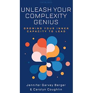 Garvey Berger, Jennifer Unleash Your Complexity Genius: Growing Your Inner Capacity to Lead (The Stanford Briefs) Garvey Berger, Jennifer Unleash Your Complexity Genius: Growing Your Inner Capacity to Lead (The Stanford Briefs)
