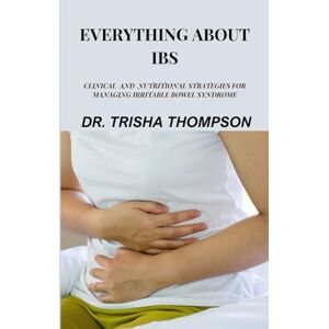 Thompson, Trisha Everything About IBS: Clinical and Nutritional Strategies for Managing Irritable Bowel Syndrome Thompson, Trisha Everything About IBS: Clinical and Nutritional Strategies for Managing Irritable Bowel Syndrome