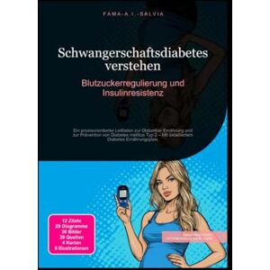 Salvia, Fama A.I. Schwangerschaftsdiabetes verstehen: Blutzuckerregulierung und Insulinresistenz Salvia, Fama A.I. Schwangerschaftsdiabetes verstehen: Blutzuckerregulierung und Insulinresistenz