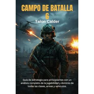 Calder, Talon CAMPO DE BATALLA 6: Guía de estrategia para principiantes con un análisis completo de la jugabilidad y dominio de todas las clases, armas y vehículos. Calder, Talon CAMPO DE BATALLA 6: Guía de estrategia para principiantes con un análisis completo de la jugabilidad y dominio de todas las clases, armas y vehículos.